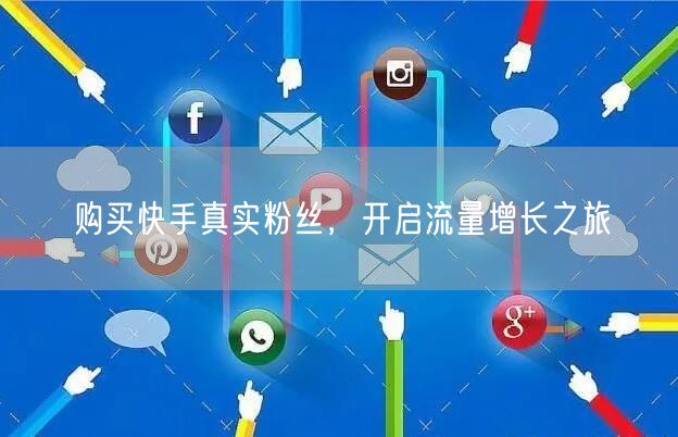购买快手真实粉丝，开启流量增长之旅