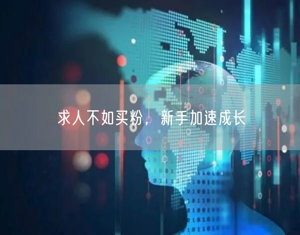 求人不如买粉，新手加速成长