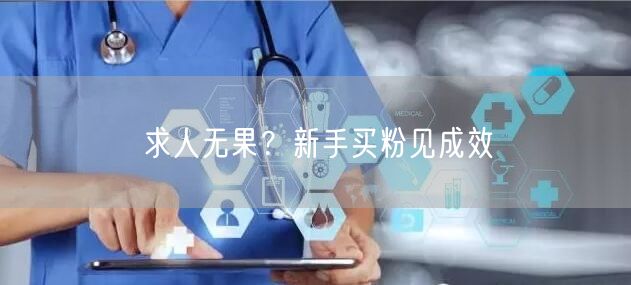 求人无果？新手买粉见成效