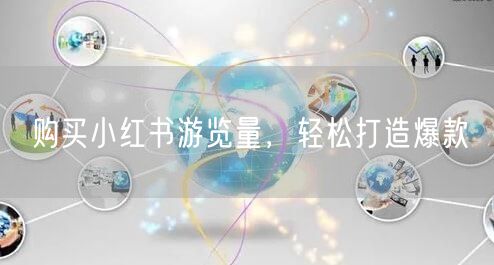 购买小红书游览量，轻松打造爆款