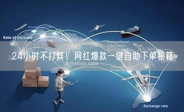24小时不打烊！网红爆款一键自助下单秘籍