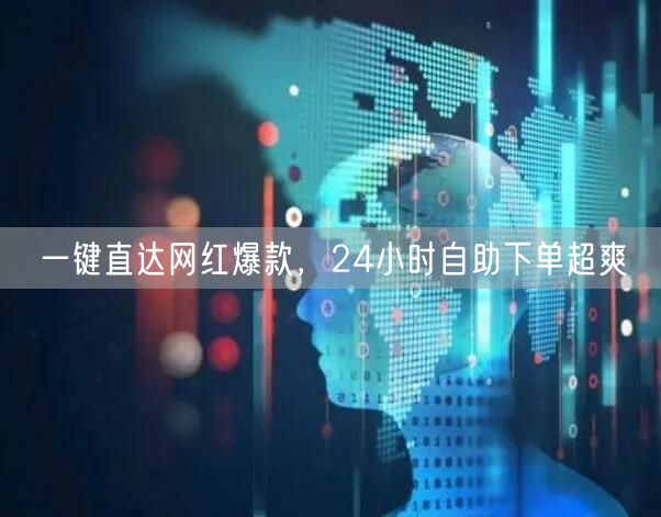一键直达网红爆款，24小时自助下单超爽