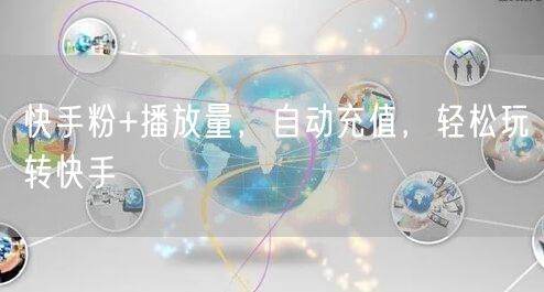 快手粉+播放量，自动充值，轻松玩转快手