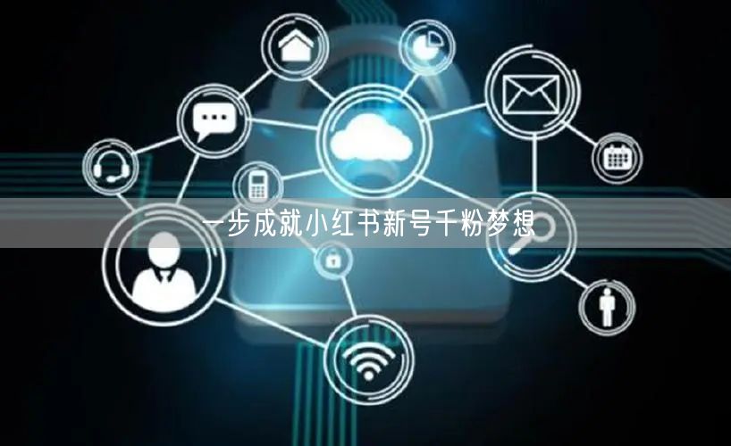 一步成就小红书新号千粉梦想