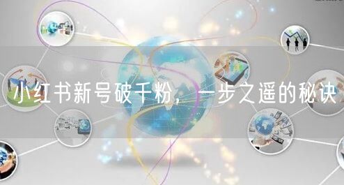 小红书新号破千粉，一步之遥的秘诀