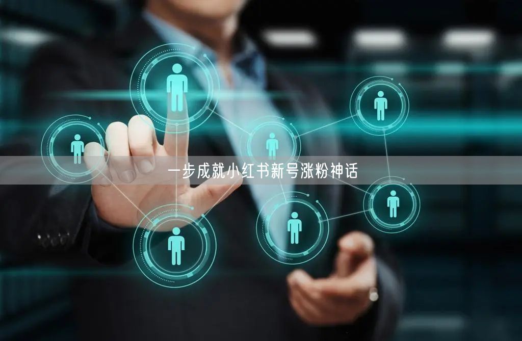 一步成就小红书新号涨粉神话