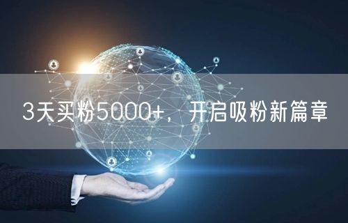 3天买粉5000+，开启吸粉新篇章