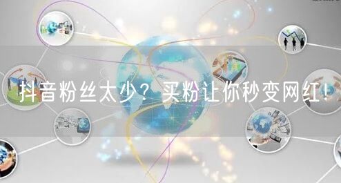 抖音粉丝太少？买粉让你秒变网红！