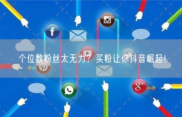 个位数粉丝太无力？买粉让你抖音崛起！