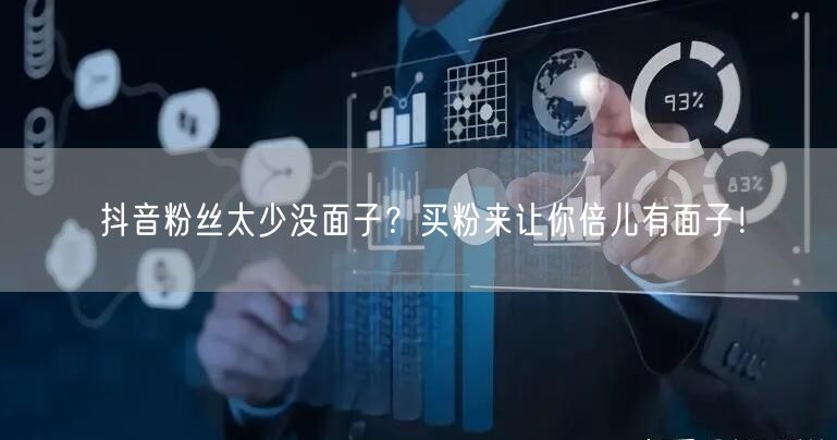 抖音粉丝太少没面子？买粉来让你倍儿有面子！