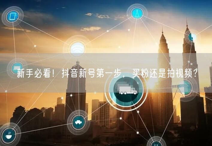 新手必看！抖音新号第一步，买粉还是拍视频？