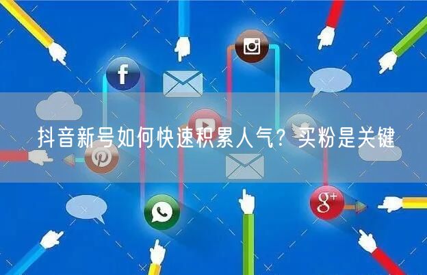 抖音新号如何快速积累人气？买粉是关键