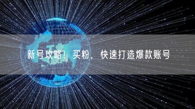 新号攻略！买粉，快速打造爆款账号