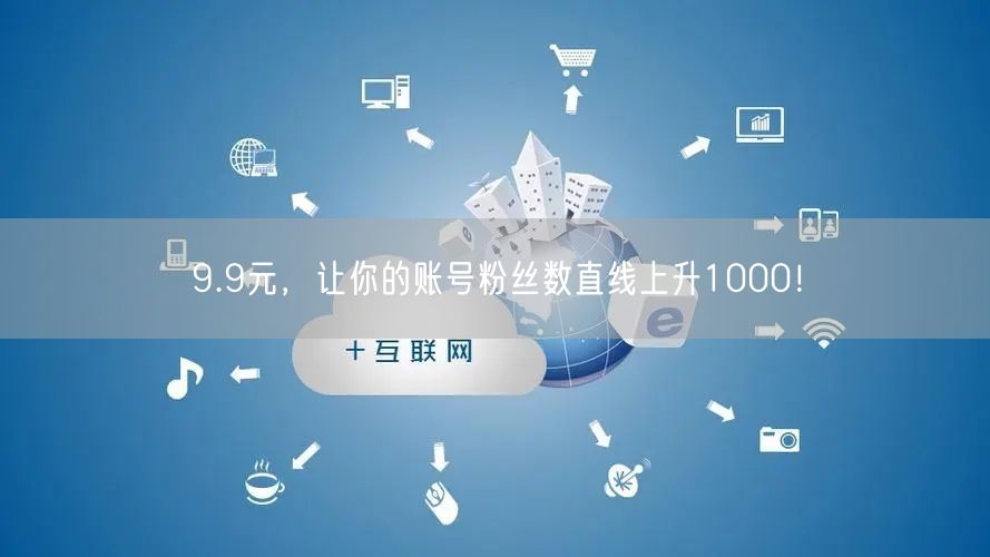 9.9元，让你的账号粉丝数直线上升1000！