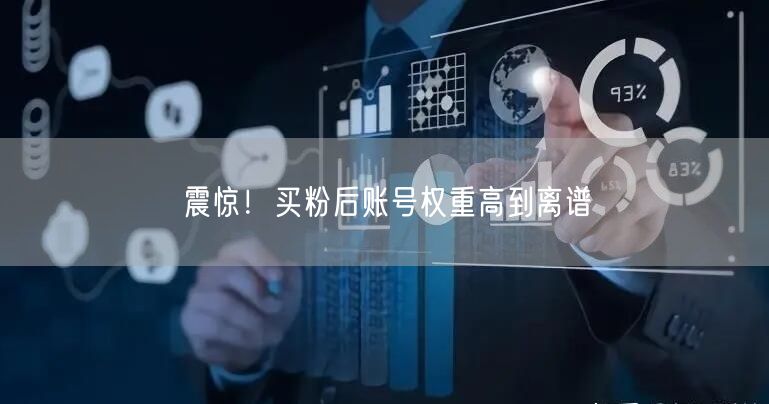 震惊！买粉后账号权重高到离谱