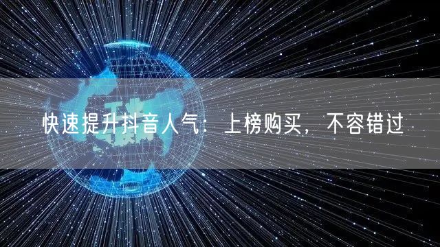 快速提升抖音人气：上榜购买，不容错过