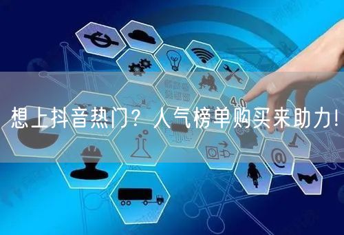 想上抖音热门？人气榜单购买来助力！