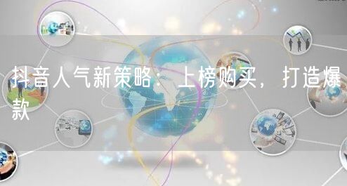 抖音人气新策略：上榜购买，打造爆款
