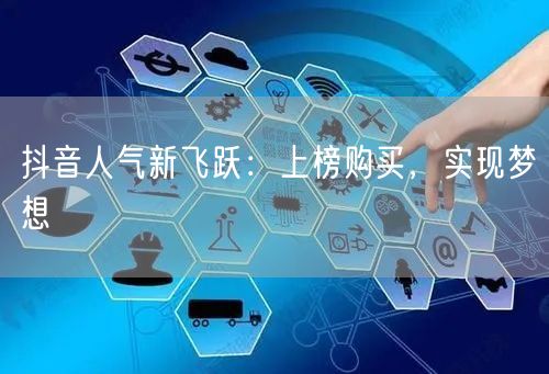抖音人气新飞跃：上榜购买，实现梦想
