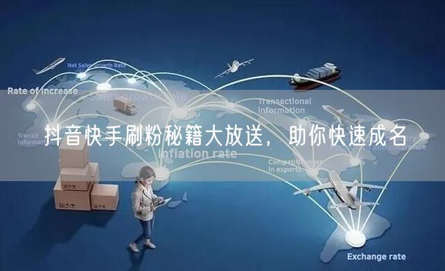 抖音快手刷粉秘籍大放送，助你快速成名
