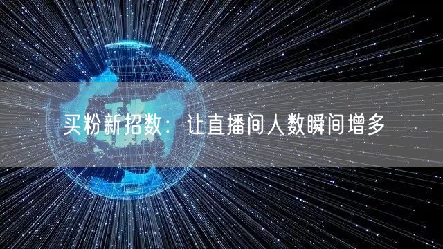 买粉新招数：让直播间人数瞬间增多
