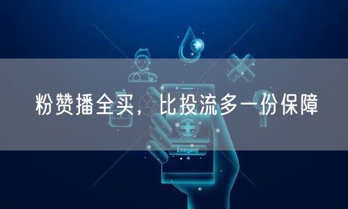 粉赞播全买，比投流多一份保障