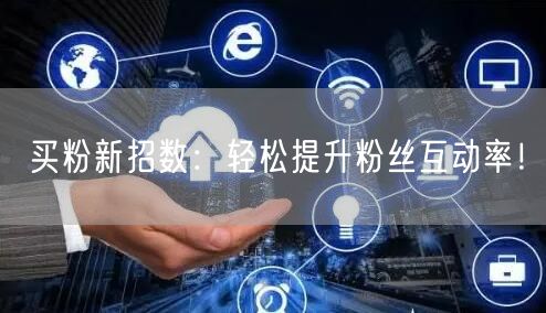 买粉新招数：轻松提升粉丝互动率！