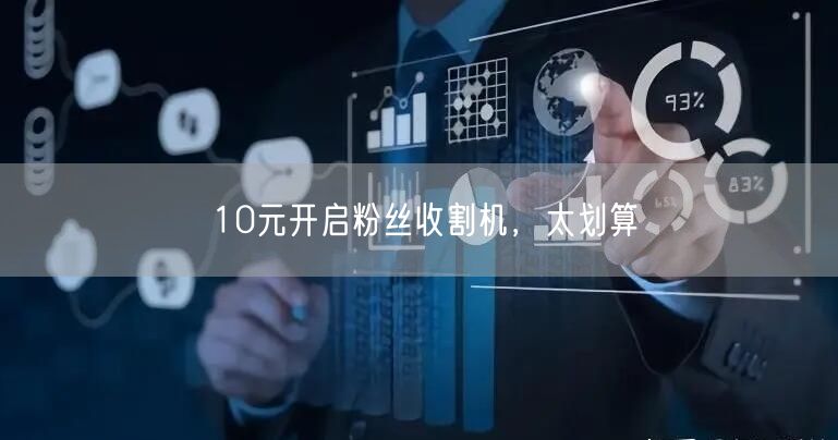 10元开启粉丝收割机，太划算