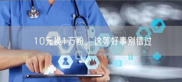 10元换1万粉，这等好事别错过