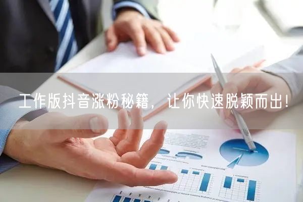 工作版抖音涨粉秘籍，让你快速脱颖而出！