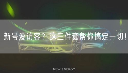 新号没访客？这三件套帮你搞定一切！