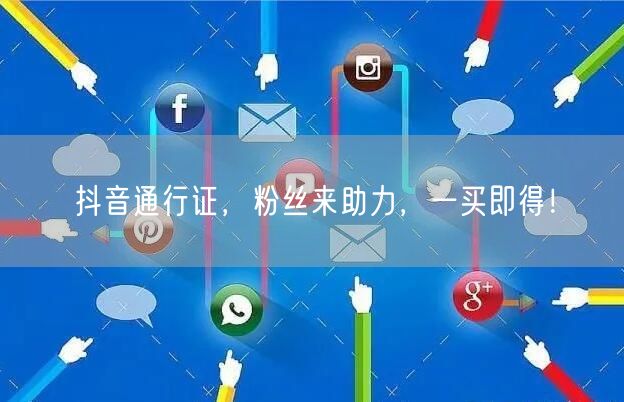 抖音通行证，粉丝来助力，一买即得！