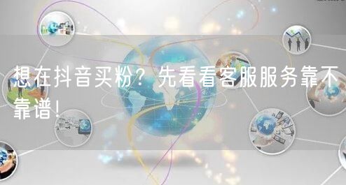 想在抖音买粉？先看看客服服务靠不靠谱！