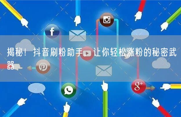 揭秘！抖音刷粉助手，让你轻松涨粉的秘密武器