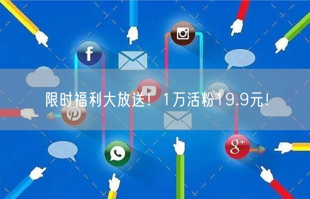 限时福利大放送！1万活粉19.9元！