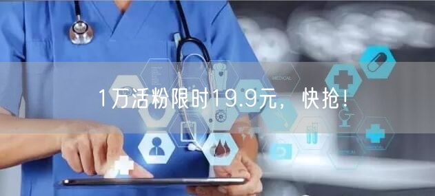 1万活粉限时19.9元，快抢！