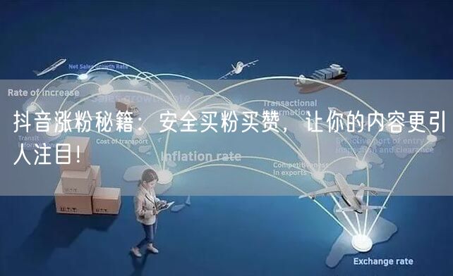 抖音涨粉秘籍：安全买粉买赞，让你的内容更引人注目！