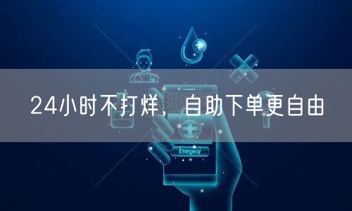 24小时不打烊，自助下单更自由