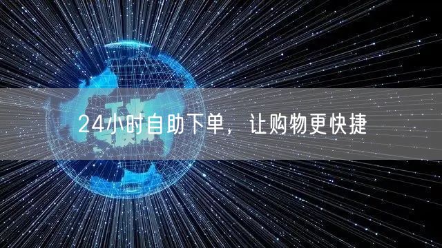 24小时自助下单，让购物更快捷