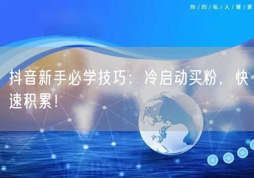抖音新手必学技巧：冷启动买粉，快速积累！