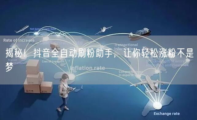 揭秘！抖音全自动刷粉助手，让你轻松涨粉不是梦