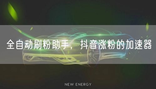 全自动刷粉助手，抖音涨粉的加速器