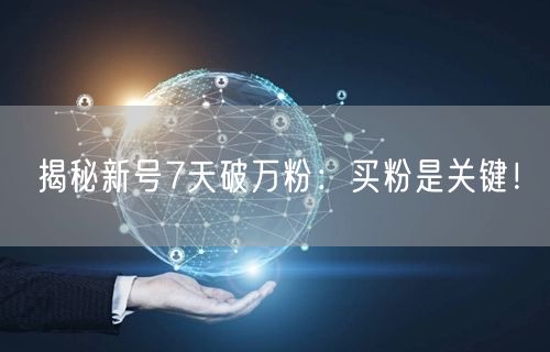 揭秘新号7天破万粉：买粉是关键！