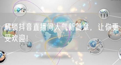 解锁抖音直播间人气新篇章，让你更受欢迎！