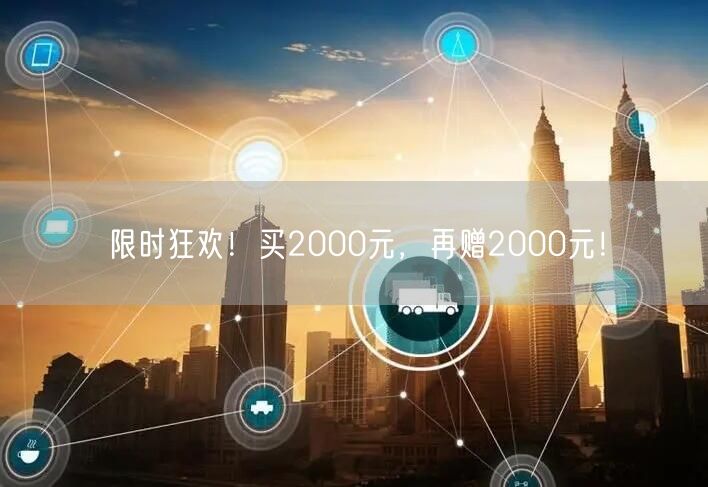 限时狂欢！买2000元，再赠2000元！