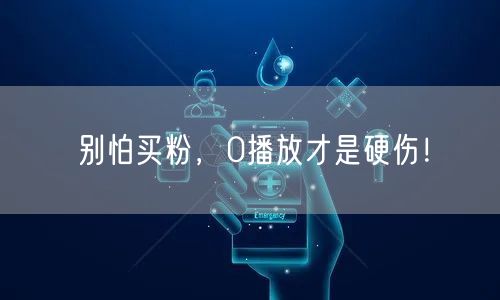 别怕买粉，0播放才是硬伤！