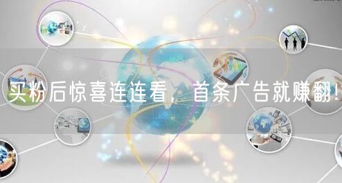 买粉后惊喜连连看，首条广告就赚翻！