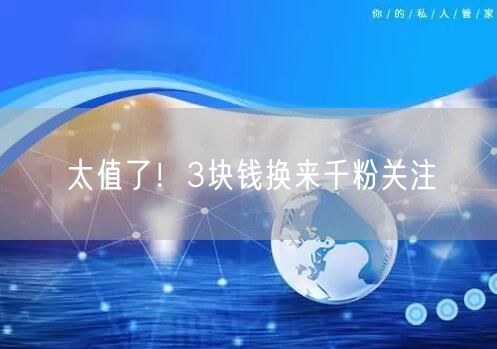 太值了！3块钱换来千粉关注