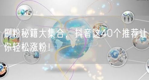 刷粉秘籍大集合，抖音这40个推荐让你轻松涨粉！