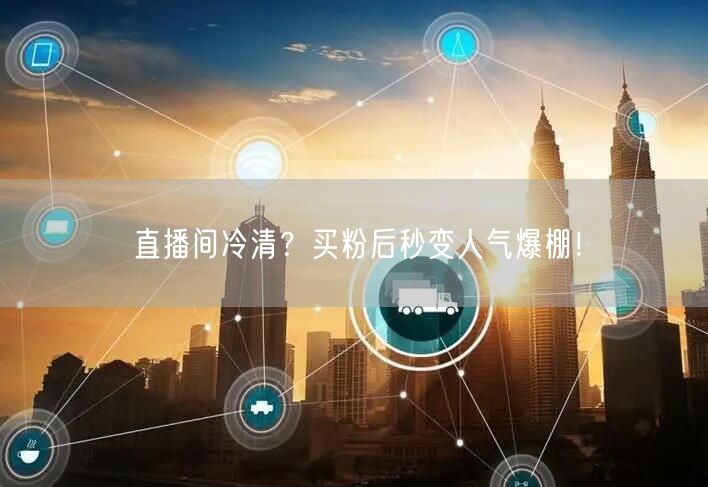 直播间冷清？买粉后秒变人气爆棚！